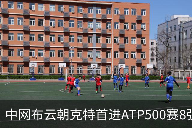 中网布云朝克特首进ATP500赛8强 张帅晋级16强
